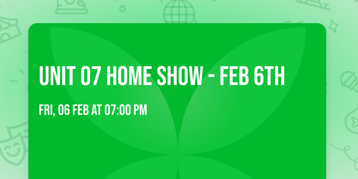 UNIT 07 HOME SHOW - FEB 6TH