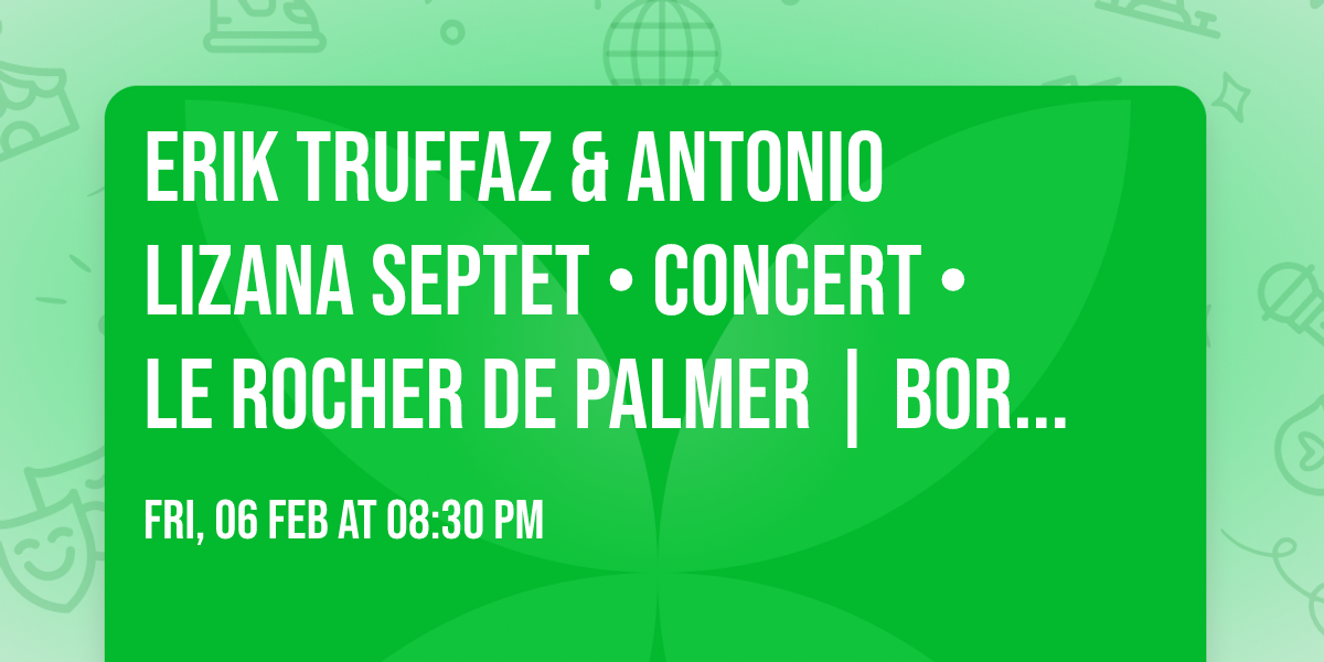 ERIK TRUFFAZ & ANTONIO LIZANA SEPTET  \u2022 CONCERT \u2022 Le Rocher de Palmer | Bordeaux \u2022 06.02.26