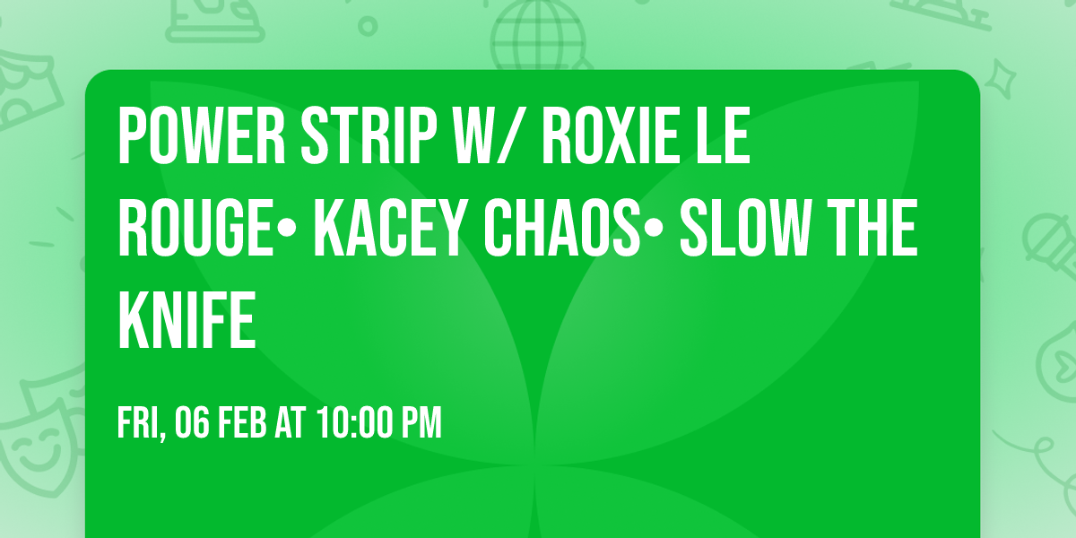 POWER STRIP w\/ ROXIE LE ROUGE\u2022 KACEY CHAOS\u2022 SLOW THE KNIFE