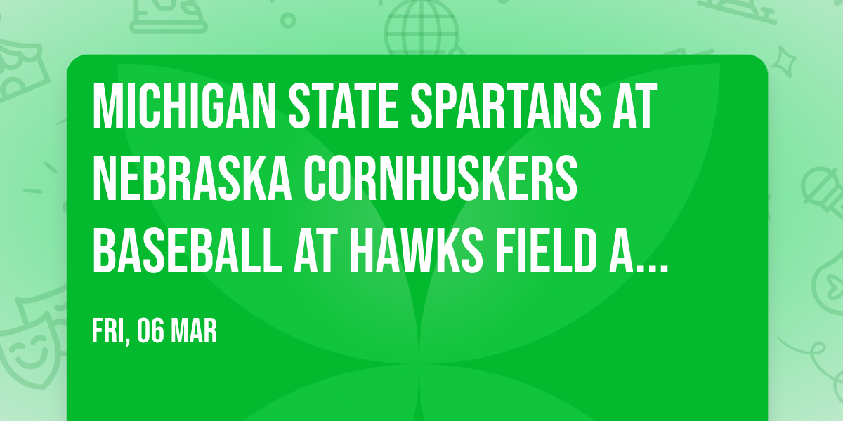 Michigan State Spartans at Nebraska Cornhuskers Baseball at Hawks Field at Haymarket Park