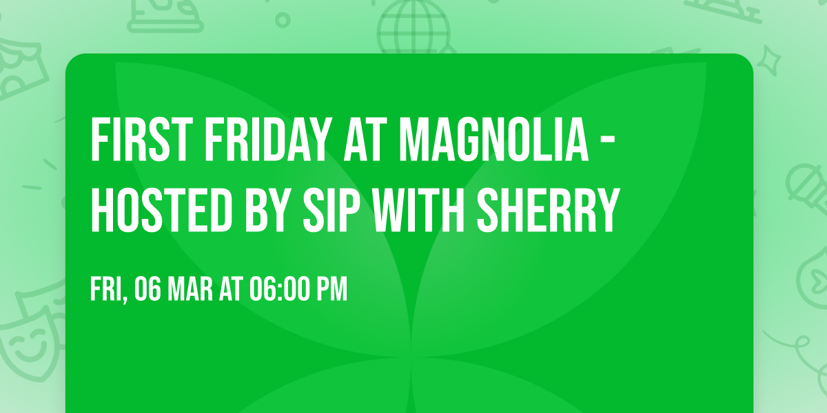 First Friday at Magnolia - Hosted by Sip with Sherry