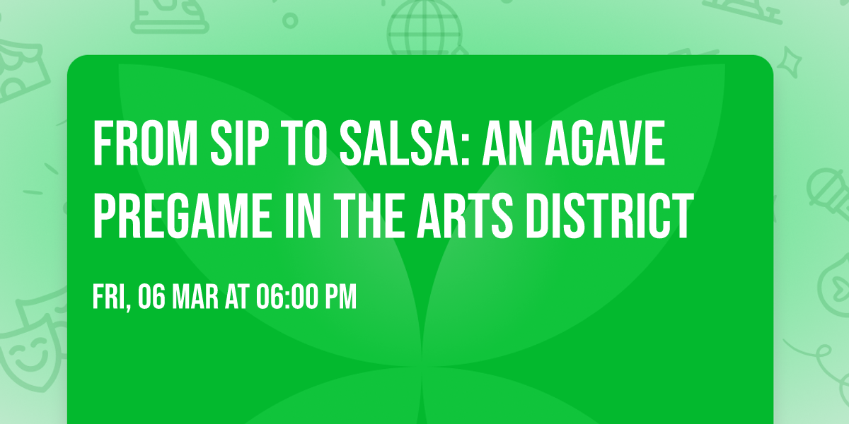 From Sip to Salsa: An Agave Pregame in the Arts District