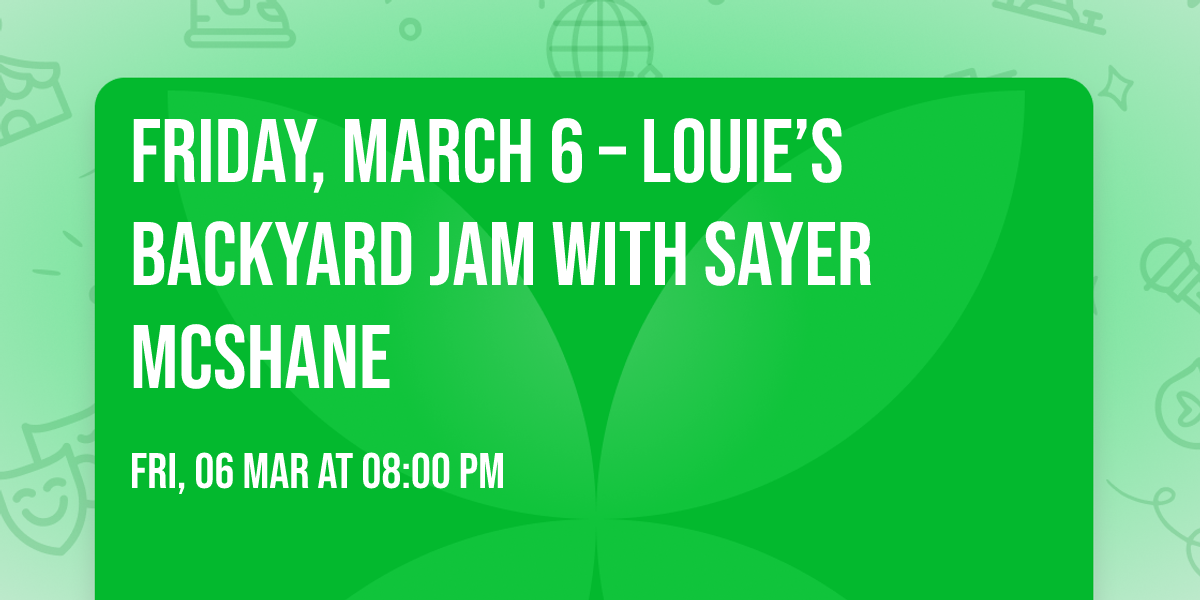 Friday, March 6 \u2013 Louie\u2019s Backyard Jam with Sayer McShane