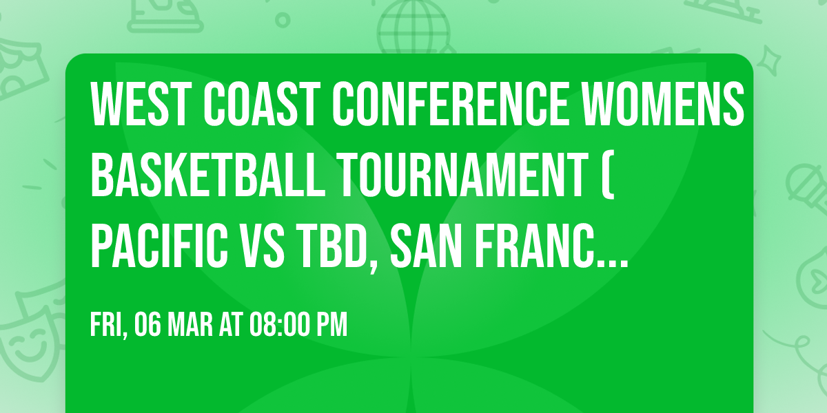 West Coast Conference Womens Basketball Tournament (Pacific vs TBD, San Francisco vs TBD)