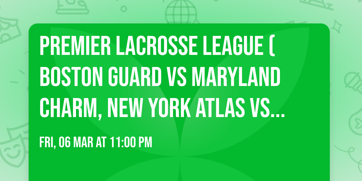 Premier Lacrosse League (Boston Guard vs Maryland Charm, New York Atlas vs California Redwoods)