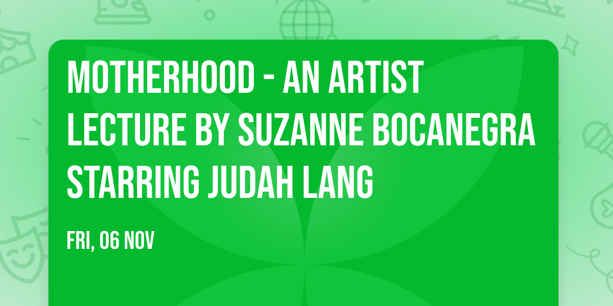 Motherhood - An Artist Lecture By Suzanne Bocanegra starring Judah Lang