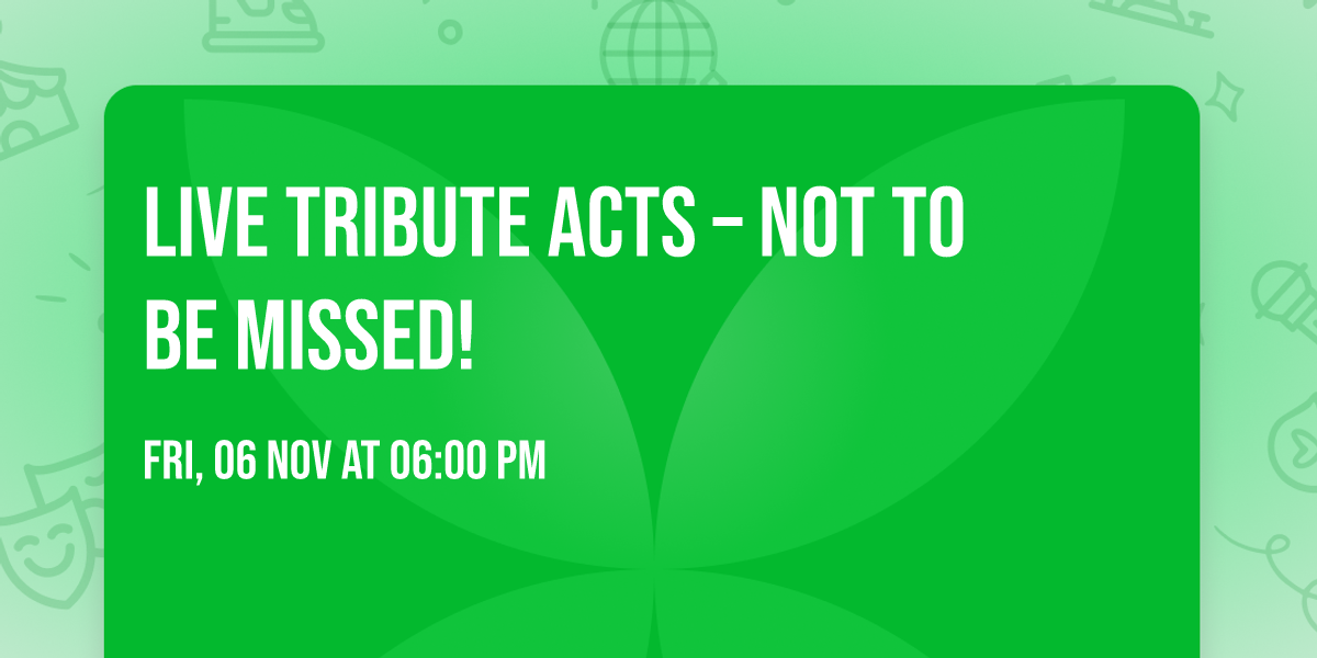 LIVE TRIBUTE ACTS \u2013 NOT TO BE MISSED!