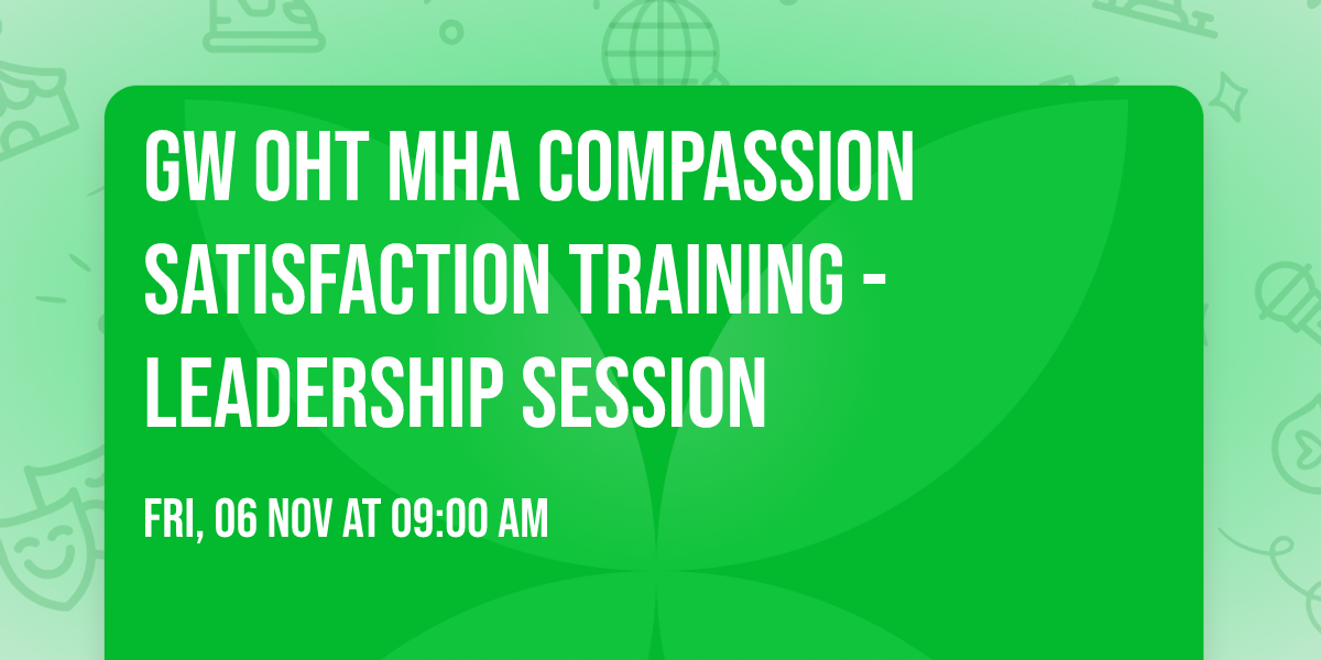 GW OHT MHA Compassion Satisfaction Training - LEADERSHIP SESSION
