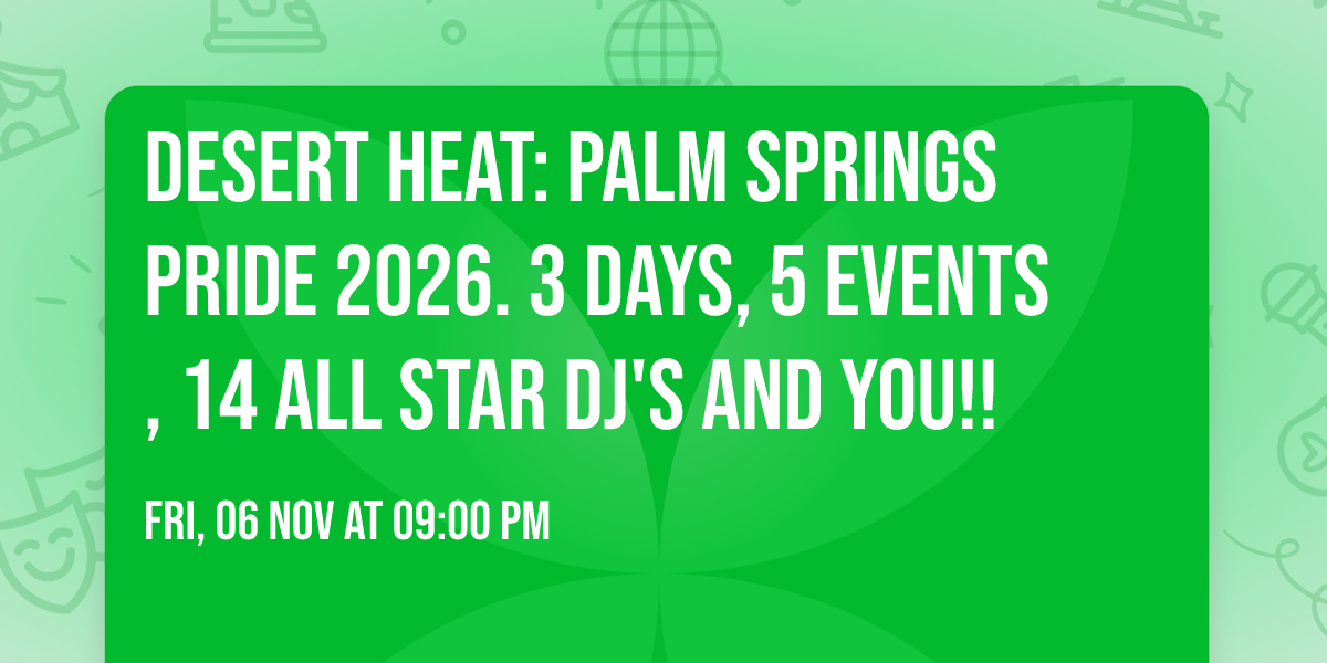 DESERT HEAT: PALM SPRINGS PRIDE 2026. 3 DAYS, 5 EVENTS, 14 ALL STAR DJ'S AND YOU!!