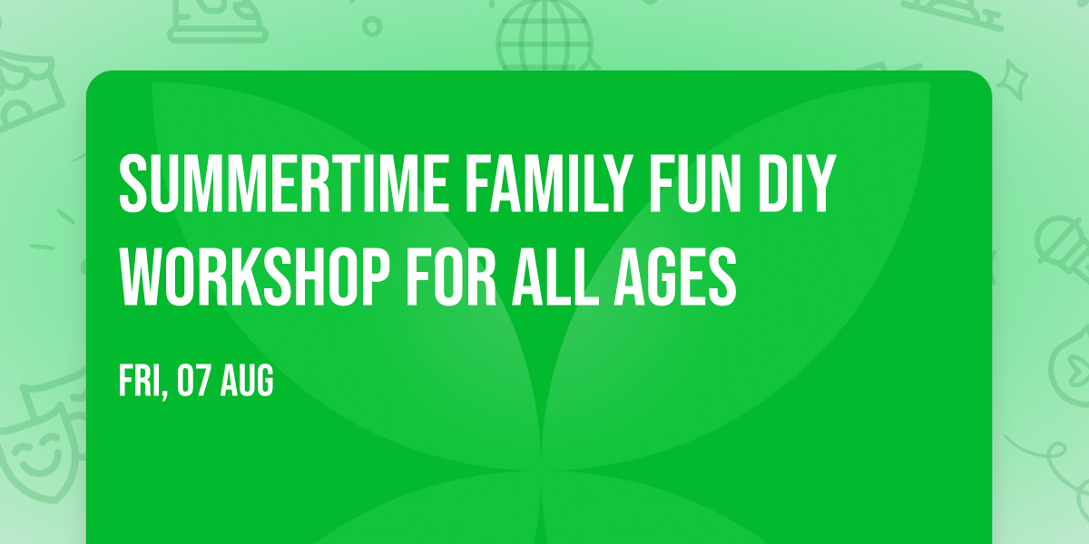 Summertime Family Fun DIY workshop for all ages