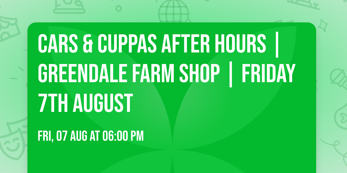 Cars & Cuppas After Hours | Greendale Farm Shop | Friday 7th August