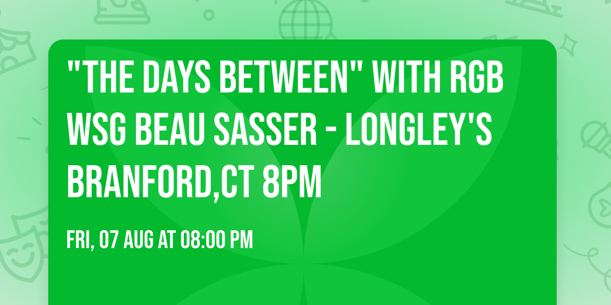 "THE DAYS BETWEEN" with RGB wsg Beau Sasser - Longley's Branford,CT 8pm