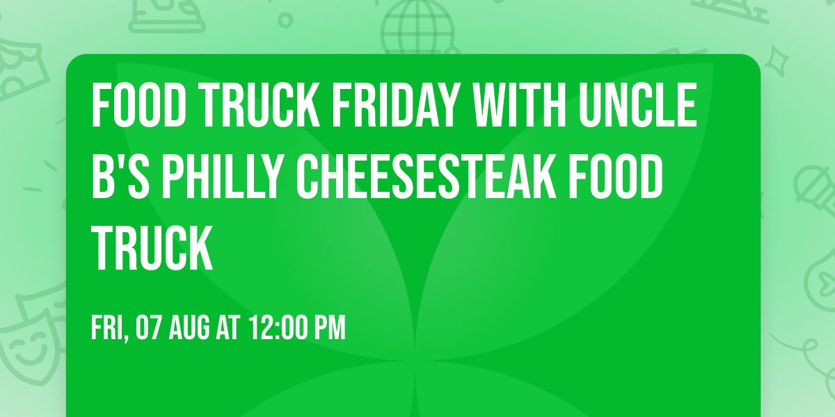 Food Truck Friday with Uncle B's Philly Cheesesteak Food Truck
