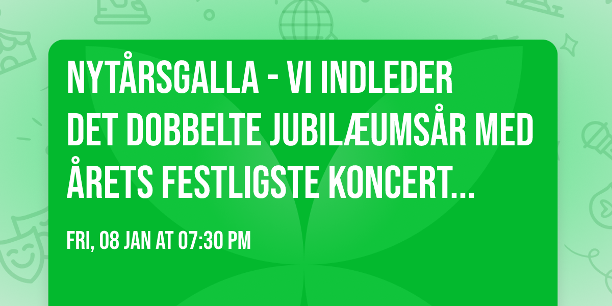 NYT\u00c5RSGALLA - Vi indleder det dobbelte jubil\u00e6ums\u00e5r med \u00e5rets festligste koncert og gratis bobler