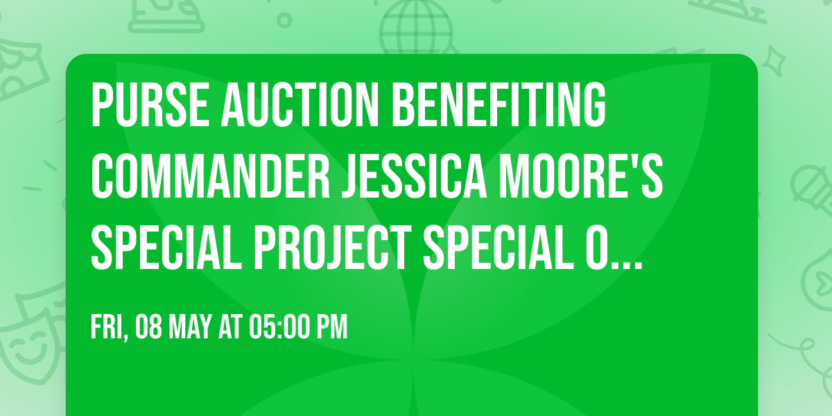 PURSE AUCTION BENEFITING COMMANDER JESSICA MOORE'S SPECIAL PROJECT SPECIAL OLYMPICS