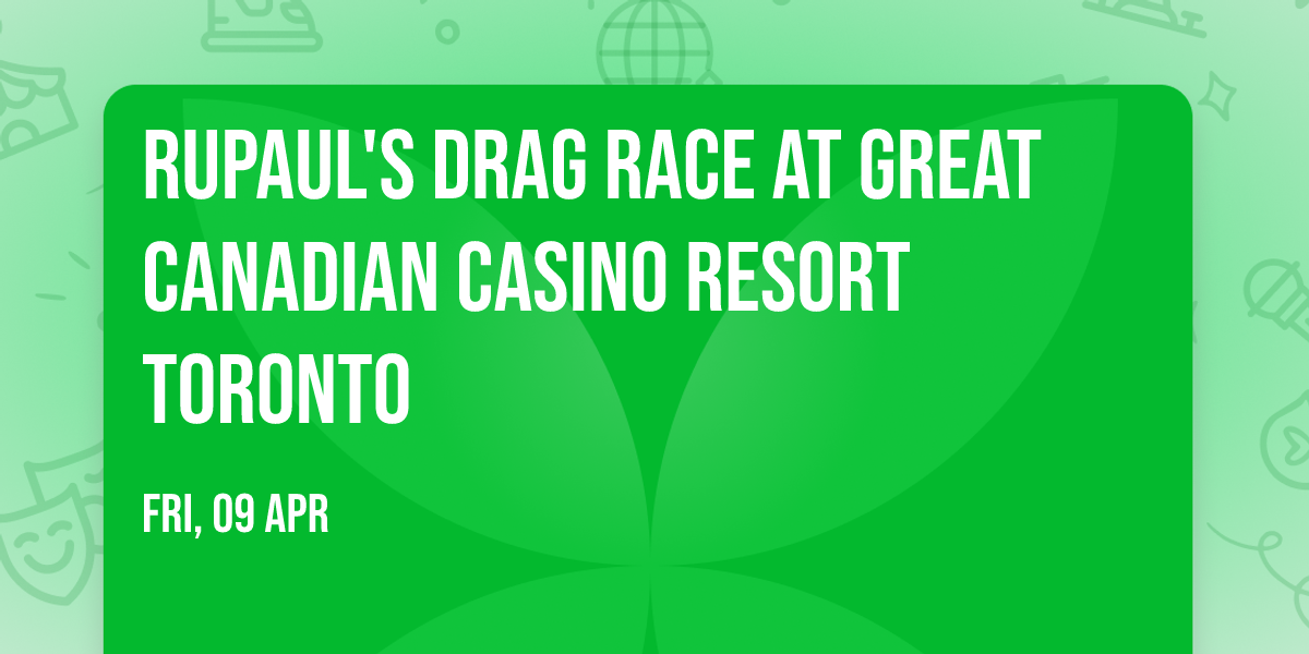 RuPaul's Drag Race at Great Canadian Casino Resort Toronto