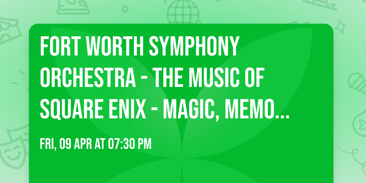Fort Worth Symphony Orchestra - The Music of SQUARE ENIX - Magic, Memories, and Melodies