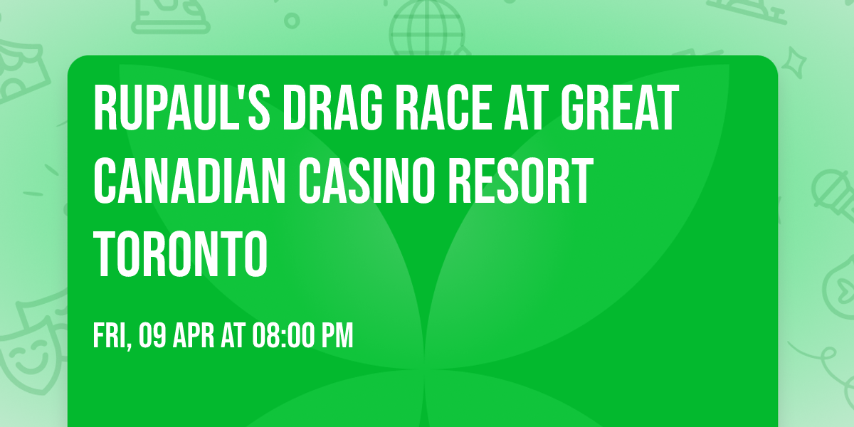 RuPaul's Drag Race at Great Canadian Casino Resort Toronto