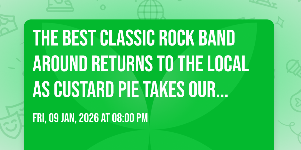 THE BEST CLASSIC ROCK BAND AROUND RETURNS TO THE LOCAL AS CUSTARD PIE TAKES OUR STAGE