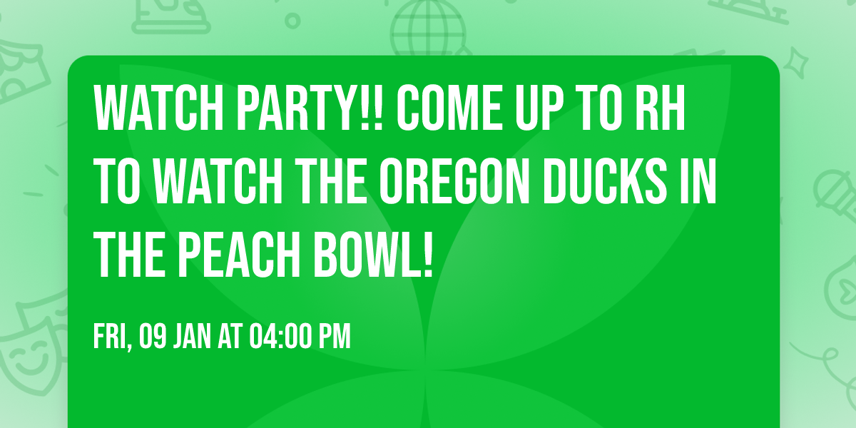 Watch Party!! Come up to RH to watch the Oregon Ducks in the Peach Bowl! 