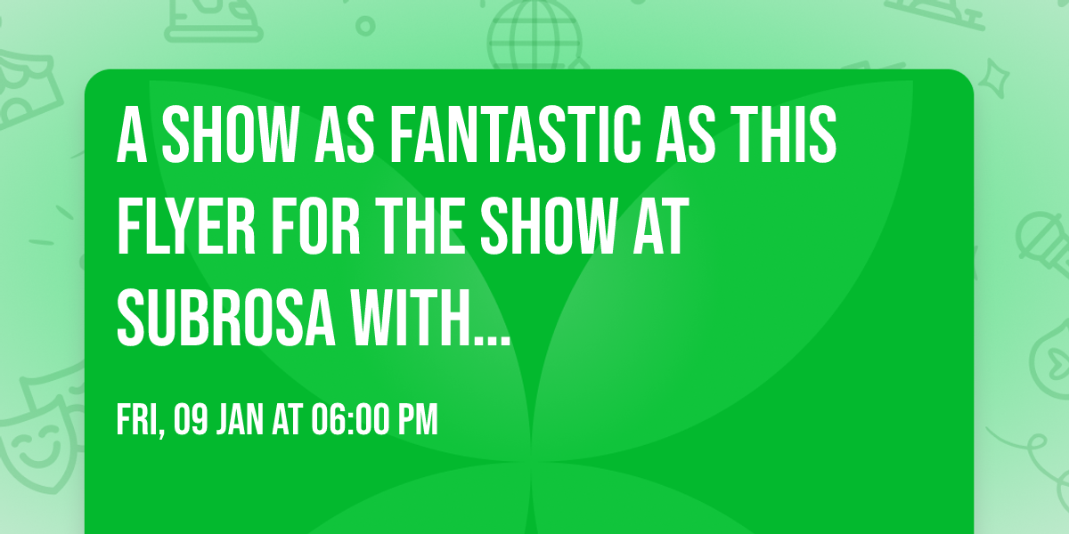 A show as fantastic as this flyer for the show at SubRosa with\u2026