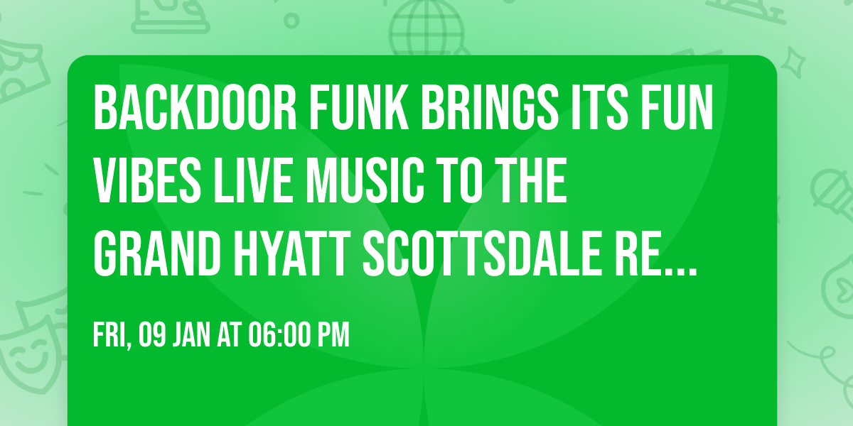 BACKDOOR FUNK BRINGS ITS FUN VIBES LIVE MUSIC TO THE GRAND HYATT SCOTTSDALE RESORT FRIDAY JAN 9th