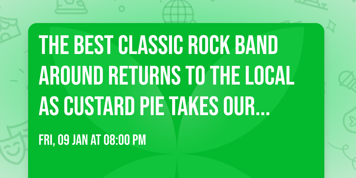 THE BEST CLASSIC ROCK BAND AROUND RETURNS TO THE LOCAL AS CUSTARD PIE TAKES OUR STAGE