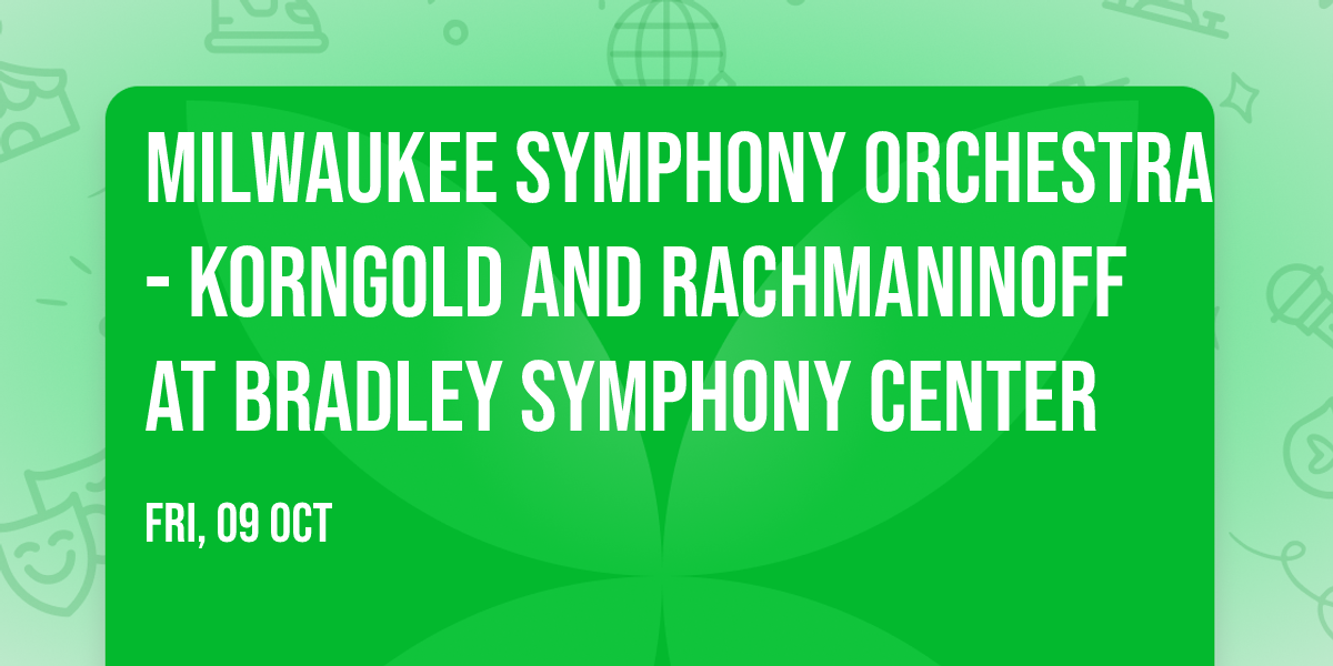 Milwaukee Symphony Orchestra - Korngold and Rachmaninoff at Bradley Symphony Center