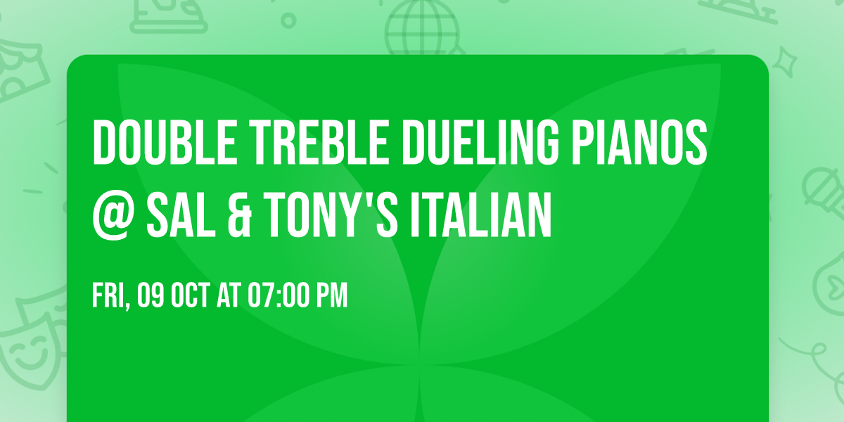 Double Treble Dueling Pianos @ Sal & Tony's Italian