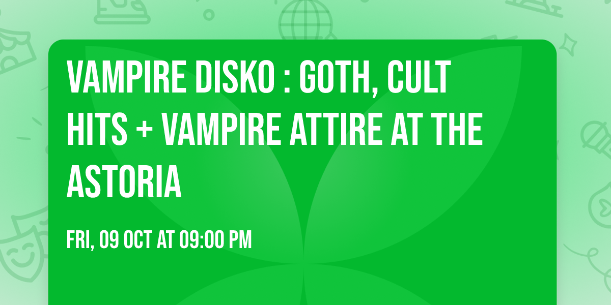 VAMPIRE DISKO : GOTH, CULT HITS + VAMPIRE ATTIRE at The Astoria