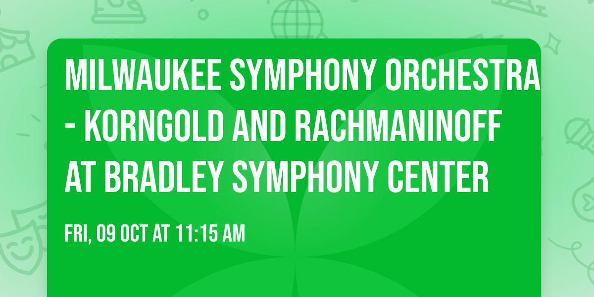 Milwaukee Symphony Orchestra - Korngold and Rachmaninoff at Bradley Symphony Center