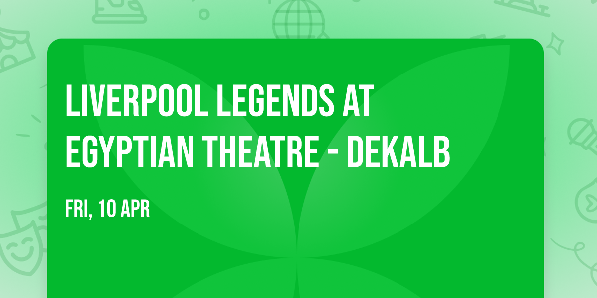 Liverpool Legends at Egyptian Theatre - DeKalb