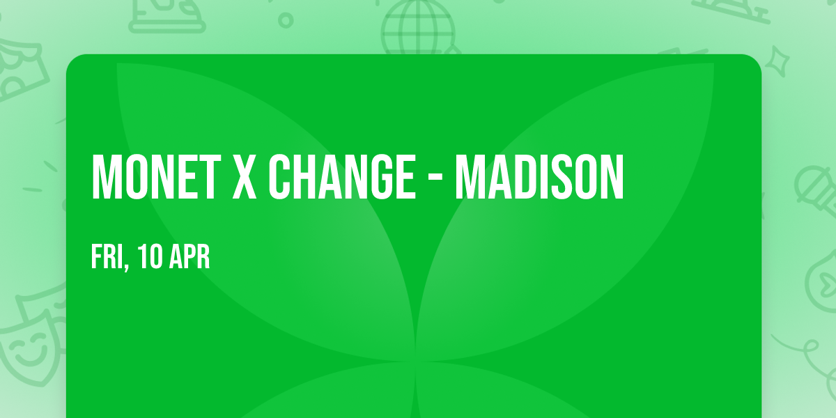 Monet X Change - Madison