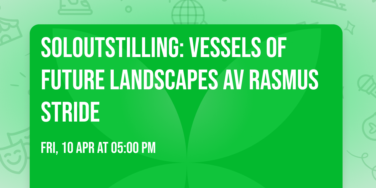 SOLOUTSTILLING: Vessels of Future Landscapes av Rasmus Stride