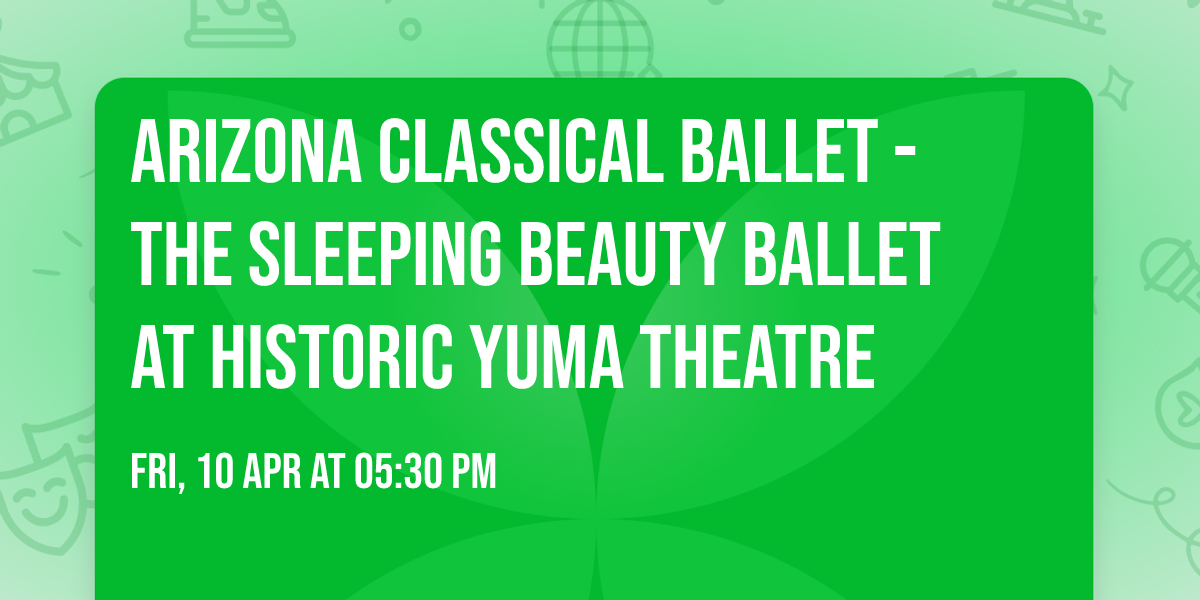 Arizona Classical Ballet - The Sleeping Beauty Ballet at Historic Yuma Theatre