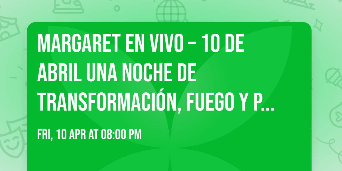 MARGARET EN VIVO \u2013 10 DE ABRIL Una noche de transformaci\u00f3n, fuego y presente.