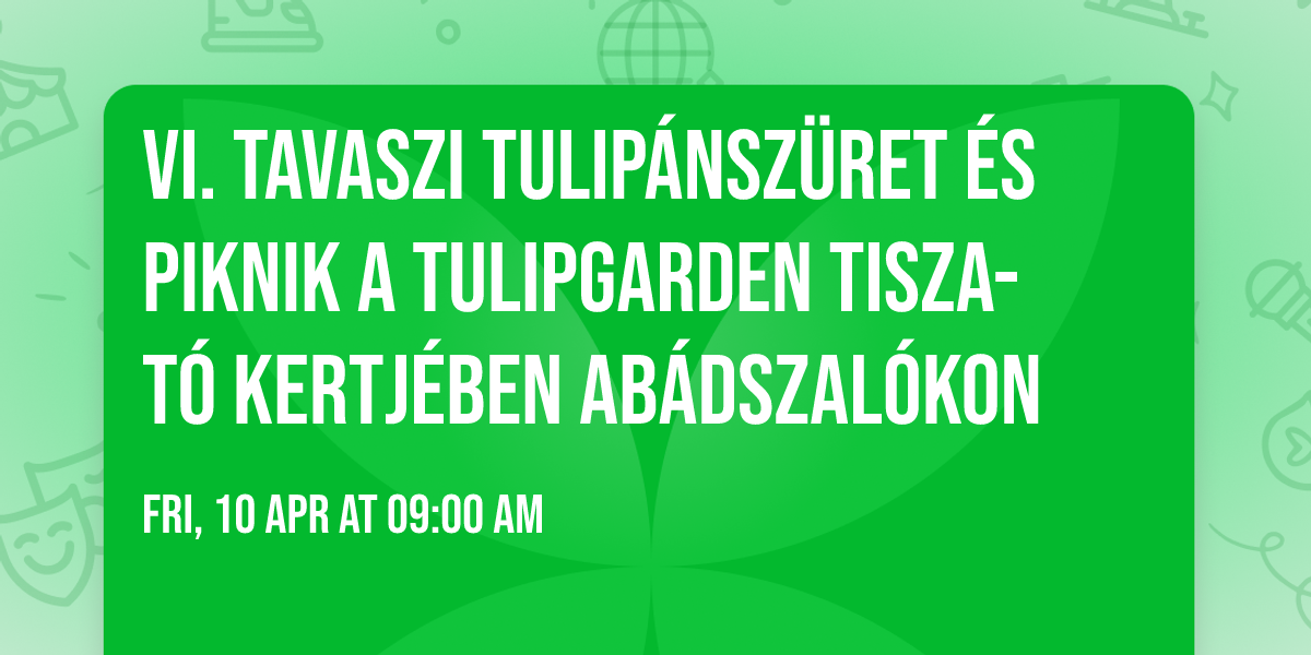 VI. Tavaszi Tulip\u00e1nsz\u00fcret \u00e9s Piknik a TulipGarden Tisza-t\u00f3 kertj\u00e9ben Ab\u00e1dszal\u00f3kon  