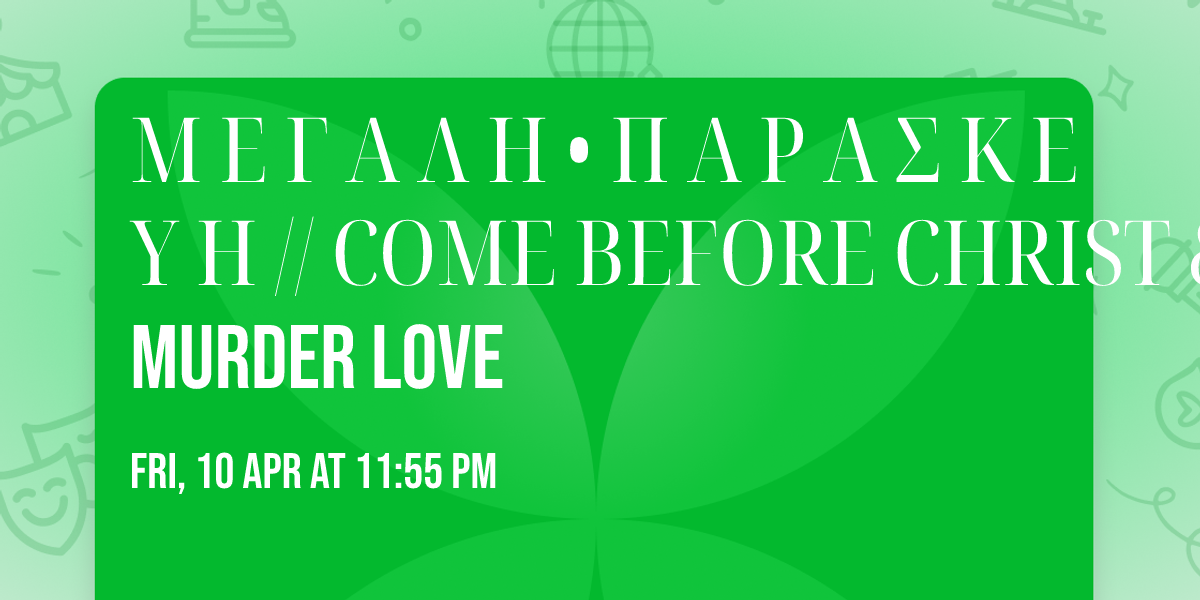 \u039c \u0395 \u0393 \u0391 \u039b \u0397 \u2022 \u03a0 \u0391 \u03a1 \u0391 \u03a3 \u039a \u0395 \u03a5 \u0397 \/\/ COME BEFORE CHRIST & MURDER LOVE