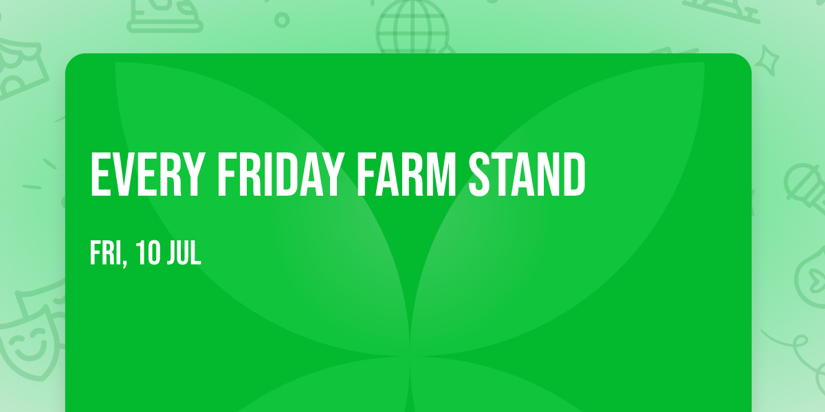  EVERY FRIDAY FARM STAND