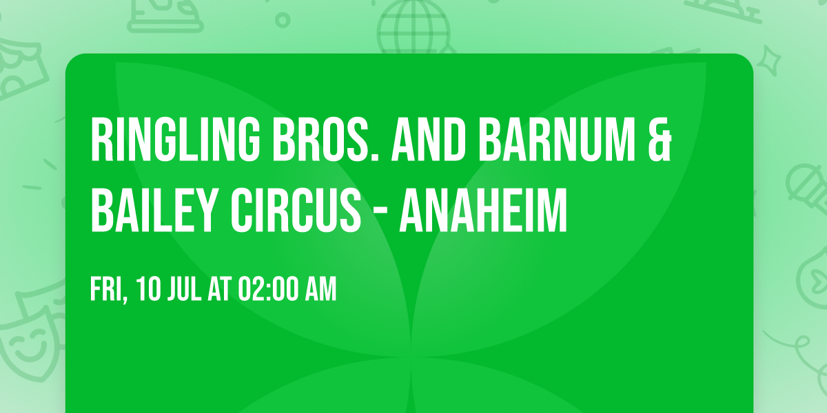Ringling Bros. and Barnum & Bailey Circus - Anaheim