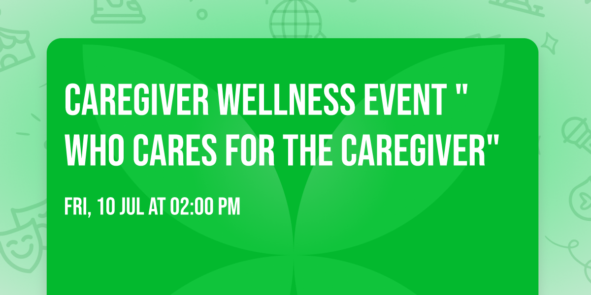 CAREGIVER WELLNESS EVENT "WHO CARES FOR THE CAREGIVER"
