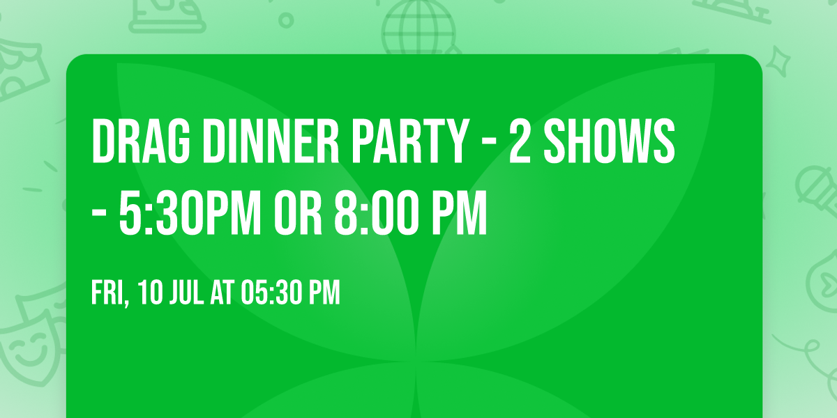 DRAG DINNER PARTY - 2 SHOWS - 5:30PM OR 8:00 PM