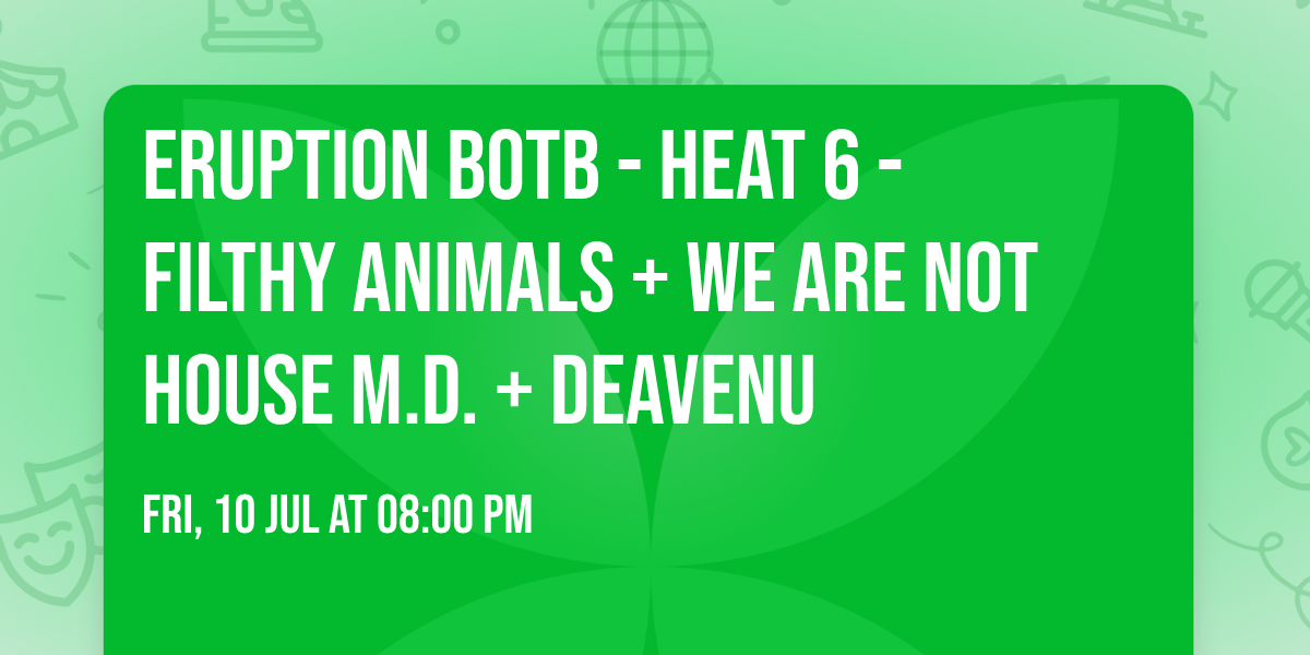 Eruption BOTB - Heat 6 - FILTHY ANIMALS + WE ARE NOT HOUSE M.D. + DEAVENU