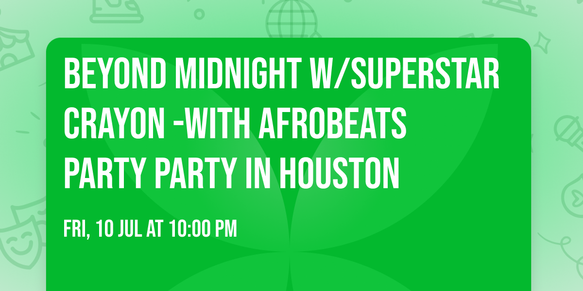 Beyond Midnight w\/SuperStar CRAYON -with  AFROBEATS PARTY  Party in HOUSTON