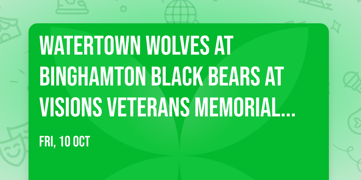 Watertown Wolves at Binghamton Black Bears at Visions Veterans Memorial Arena