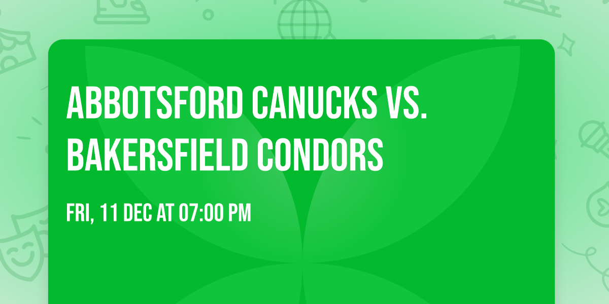 Abbotsford Canucks vs. Bakersfield Condors