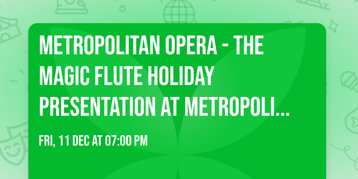 Metropolitan Opera - The Magic Flute Holiday Presentation at Metropolitan Opera House