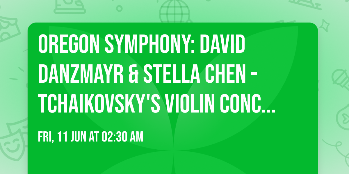 Oregon Symphony: David Danzmayr & Stella Chen - Tchaikovsky's Violin Concerto