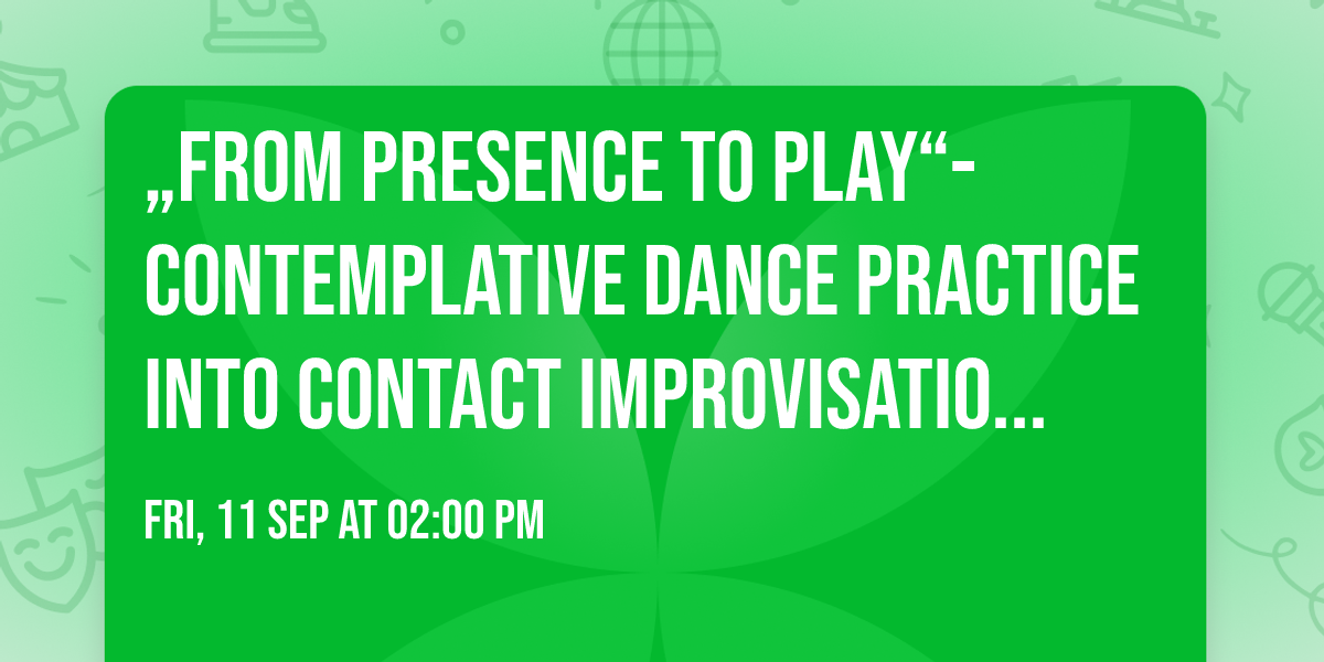\u201eFrom Presence to Play\u201c- Contemplative Dance Practice into Contact Improvisation Jam