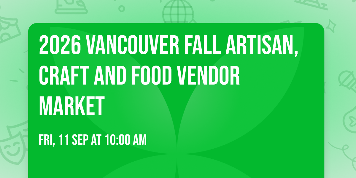 2026 Vancouver Fall Artisan, Craft And Food Vendor Market